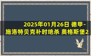 2025年01月26日 德甲-施洛特贝克补时绝杀 奥格斯堡2-1海登海姆